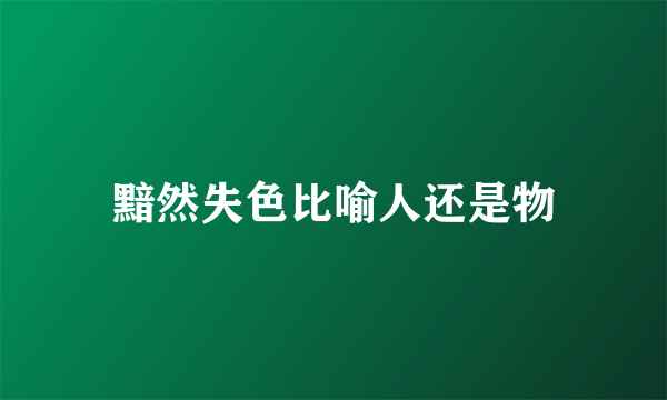 黯然失色比喻人还是物