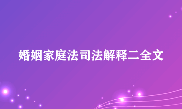 婚姻家庭法司法解释二全文