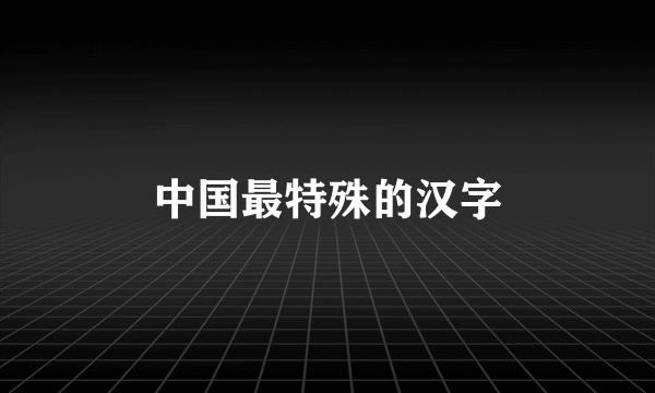 中国最特殊的汉字