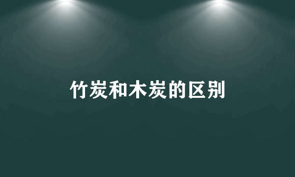 竹炭和木炭的区别