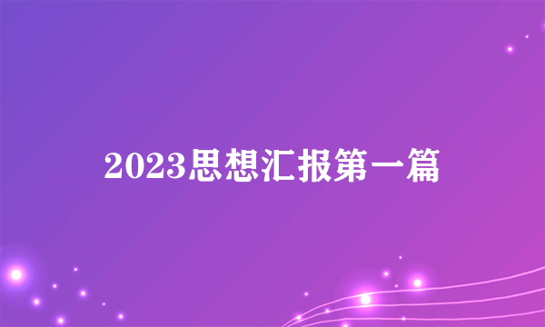 2023思想汇报第一篇