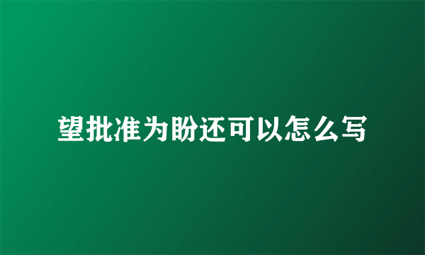 望批准为盼还可以怎么写