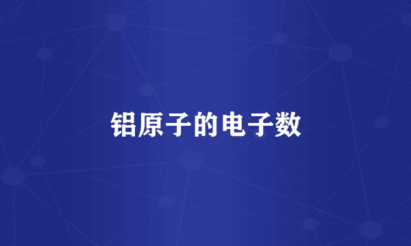 铝原子的电子数