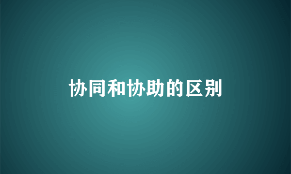 协同和协助的区别