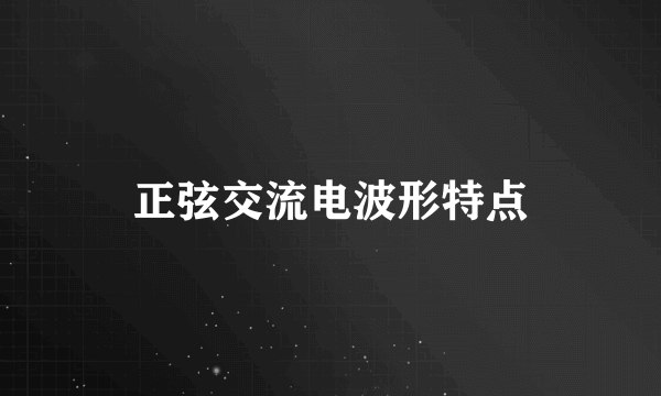 正弦交流电波形特点