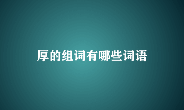 厚的组词有哪些词语