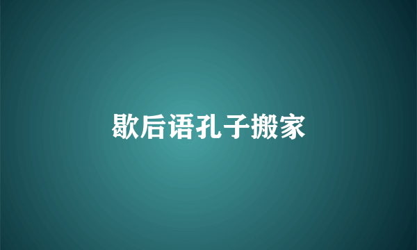 歇后语孔子搬家