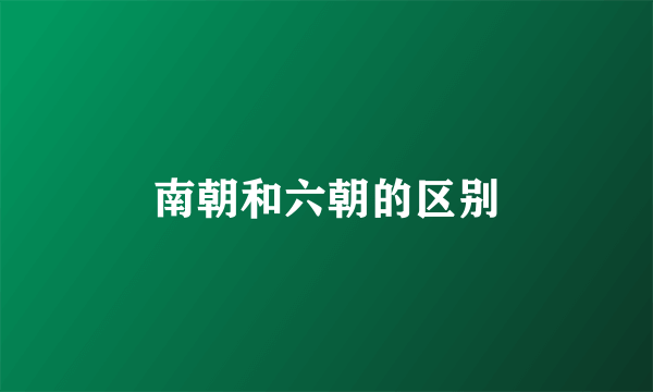 南朝和六朝的区别