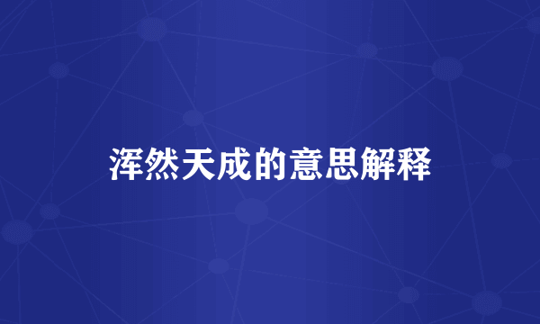 浑然天成的意思解释