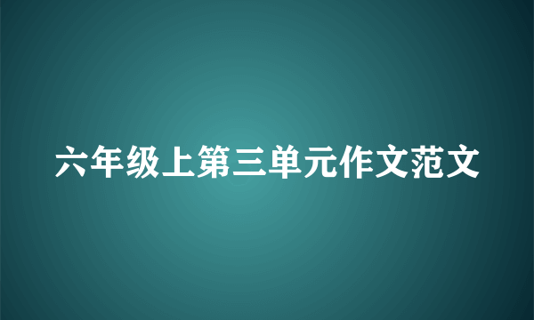 六年级上第三单元作文范文