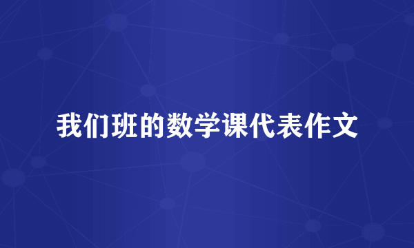 我们班的数学课代表作文
