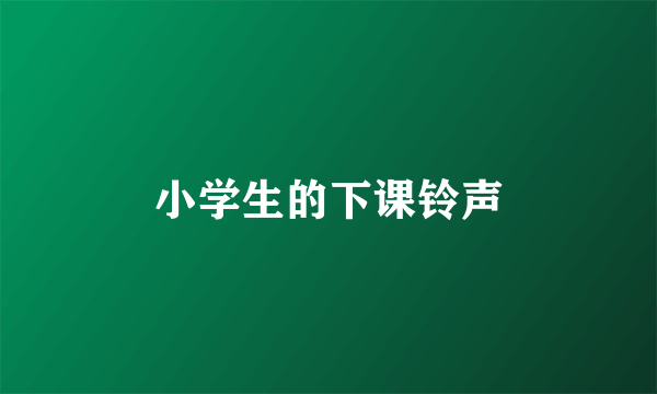 小学生的下课铃声