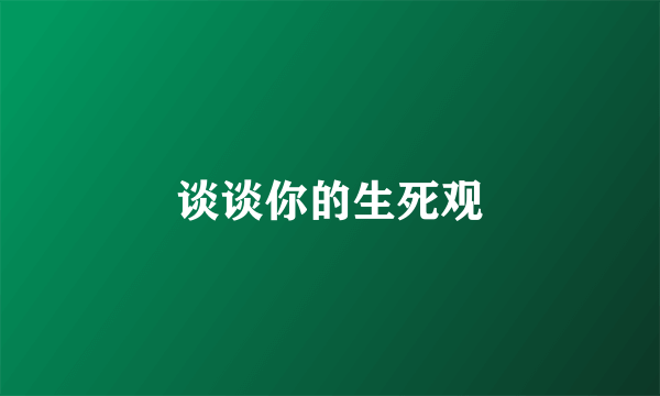 谈谈你的生死观