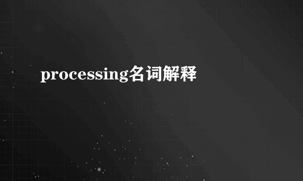 processing名词解释