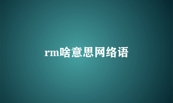 rm啥意思网络语