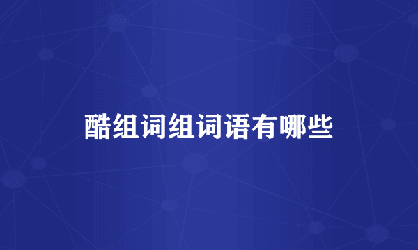 酷组词组词语有哪些