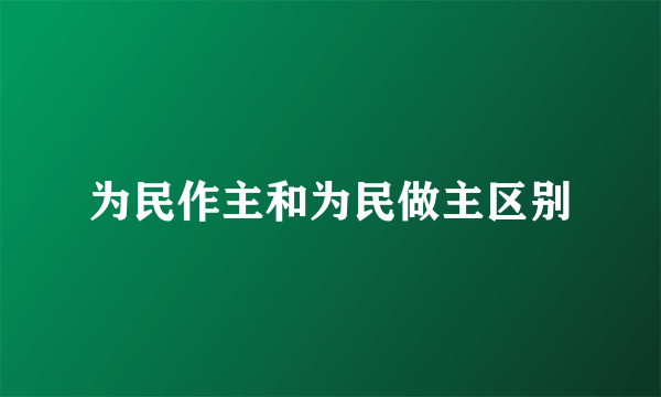 为民作主和为民做主区别