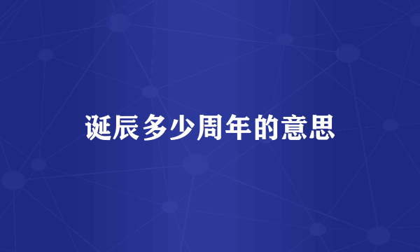 诞辰多少周年的意思