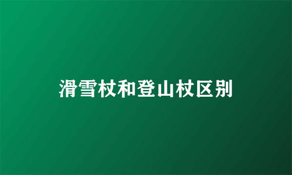 滑雪杖和登山杖区别