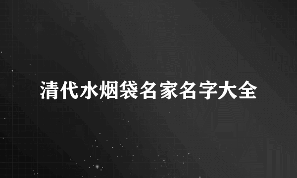 清代水烟袋名家名字大全
