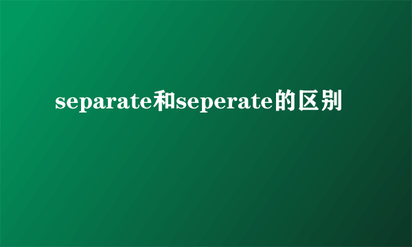 separate和seperate的区别