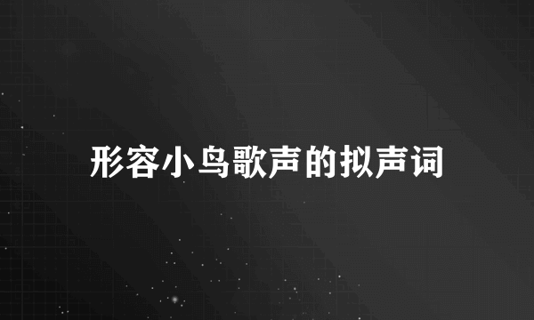 形容小鸟歌声的拟声词