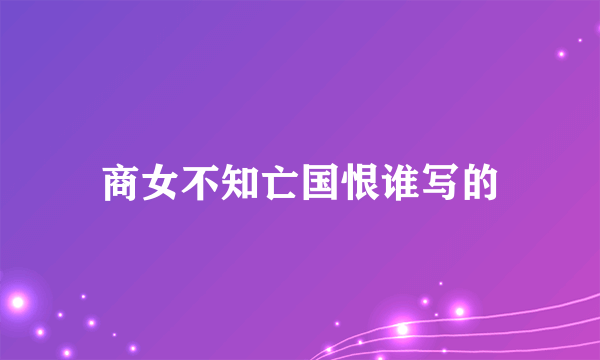 商女不知亡国恨谁写的
