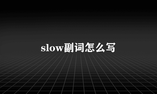 slow副词怎么写