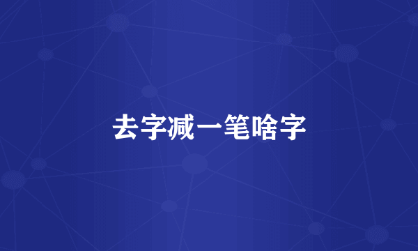 去字减一笔啥字