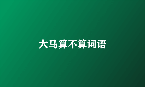 大马算不算词语