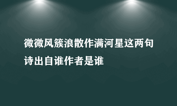微微风簇浪散作满河星这两句诗出自谁作者是谁