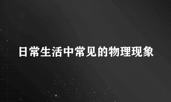 日常生活中常见的物理现象
