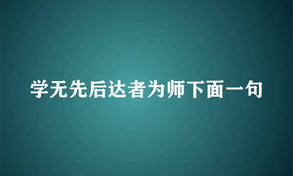 学无先后达者为师下面一句