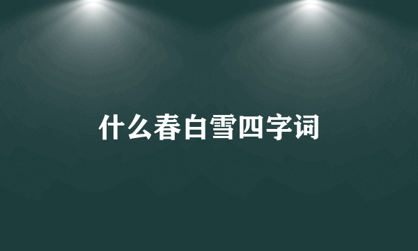 什么春白雪四字词