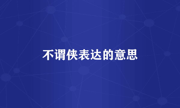 不谓侠表达的意思
