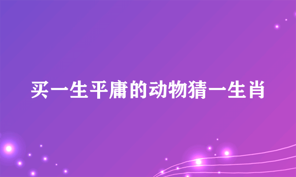 买一生平庸的动物猜一生肖