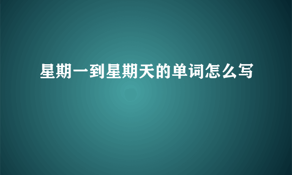星期一到星期天的单词怎么写