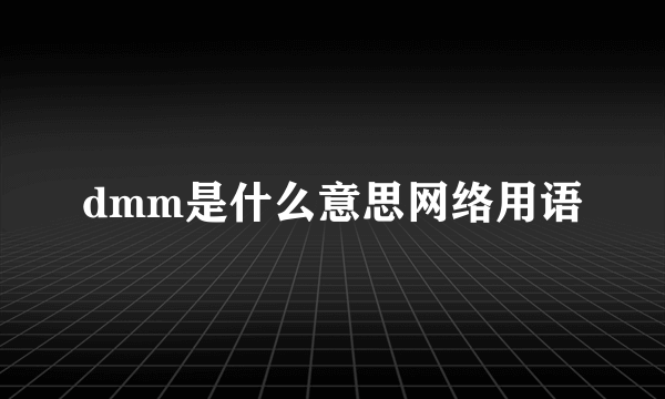 dmm是什么意思网络用语