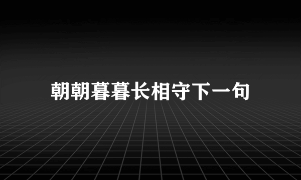 朝朝暮暮长相守下一句