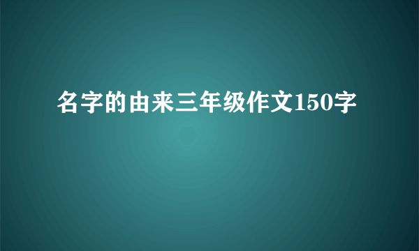 名字的由来三年级作文150字