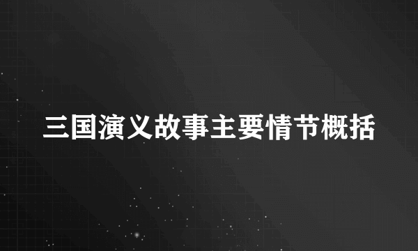 三国演义故事主要情节概括