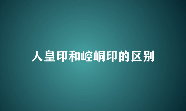 人皇印和崆峒印的区别