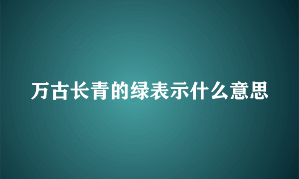 万古长青的绿表示什么意思