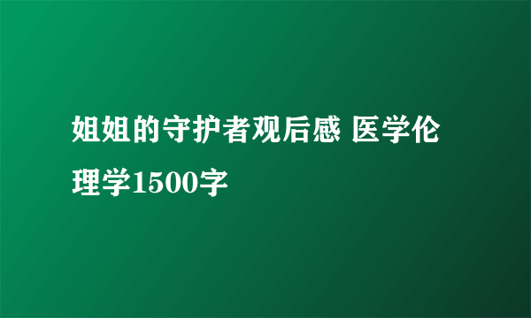 姐姐的守护者观后感 医学伦理学1500字