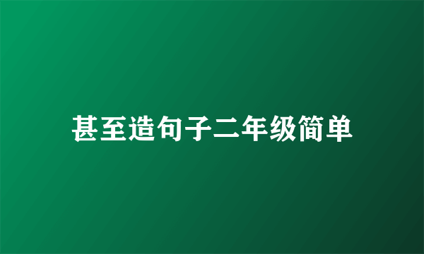 甚至造句子二年级简单