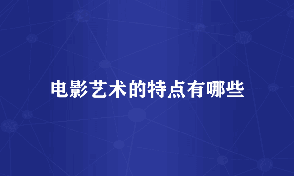 电影艺术的特点有哪些