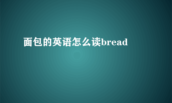 面包的英语怎么读bread