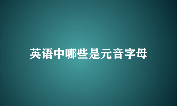 英语中哪些是元音字母