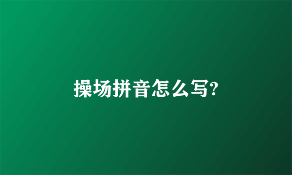 操场拼音怎么写?