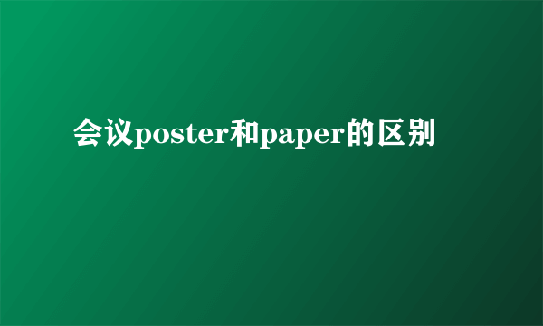 会议poster和paper的区别